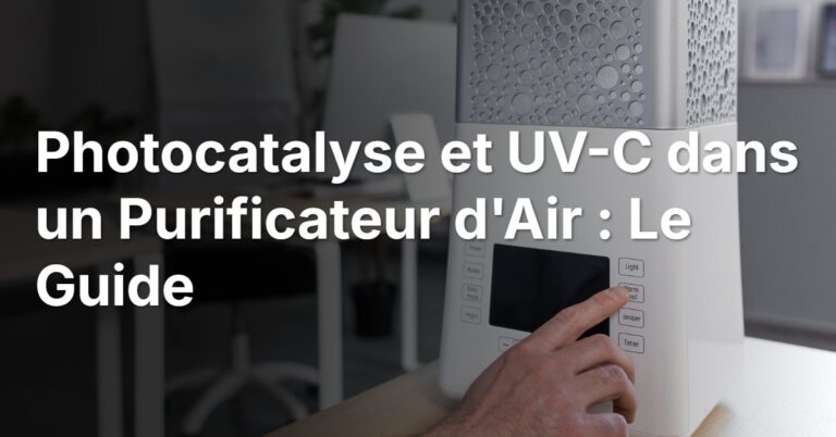 Photocatalyse et UV-C dans un Purificateur d&rsquo;Air : Le Guide